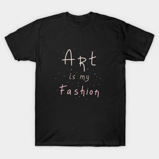 Art is my fashion, Artist Daily Life, Motivation T-Shirt